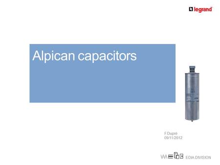 EDIA DIVISION Titre de la présentation en Arial, 45 Alpican capacitors F.Dupré 09/11/2012.