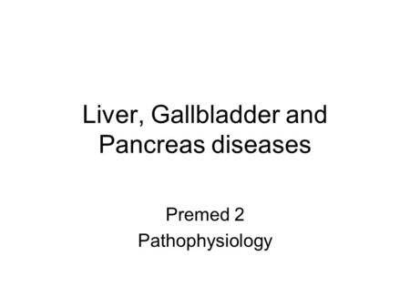 Liver, Gallbladder and Pancreas diseases Premed 2 Pathophysiology.