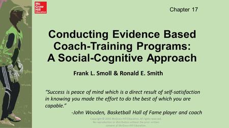 Conducting Evidence Based Coach-Training Programs: A Social-Cognitive Approach Frank L. Smoll & Ronald E. Smith Chapter 17 “Success is peace of mind which.