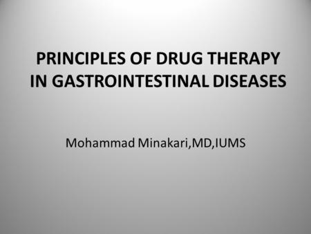 PRINCIPLES OF DRUG THERAPY IN GASTROINTESTINAL DISEASES Mohammad Minakari,MD,IUMS.