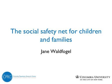 The social safety net for children and families Jane Waldfogel.