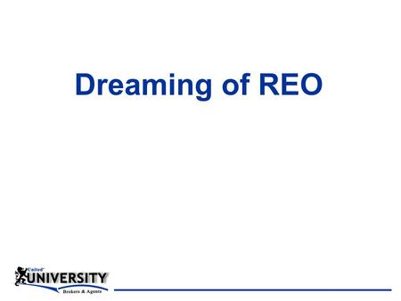 Dreaming of REO. REO from the Banks (Gov) Point of View REO is a bank / gov term = Real Estate Owned (by the bank) Asset managers supervise bank-owned.