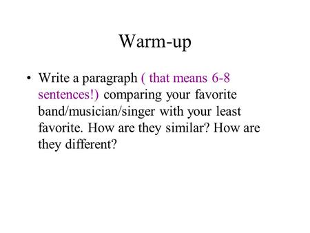 Warm-up Write a paragraph ( that means 6-8 sentences!) comparing your favorite band/musician/singer with your least favorite. How are they similar? How.