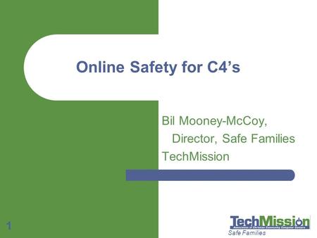 Safe Families 1 Online Safety for C4’s Bil Mooney-McCoy, Director, Safe Families TechMission.