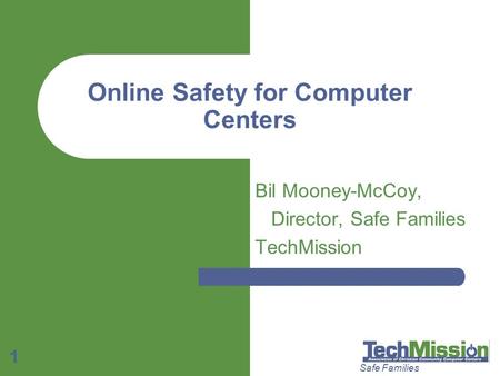 Safe Families 1 Online Safety for Computer Centers Bil Mooney-McCoy, Director, Safe Families TechMission.