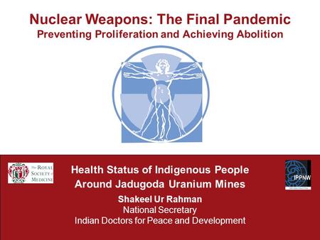 Nuclear Weapons: The Final Pandemic Preventing Proliferation and Achieving Abolition Health Status of Indigenous People Around Jadugoda Uranium Mines Shakeel.