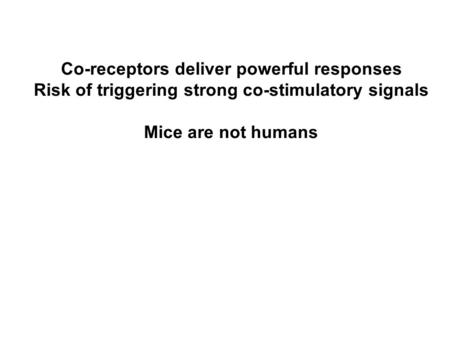 Co-receptors deliver powerful responses Risk of triggering strong co-stimulatory signals Mice are not humans.