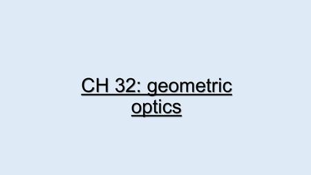 CH 32: geometric optics. Reflection: Reflection is the simplest method for changing the direction of light. Reflection – Light incident on a boundary.