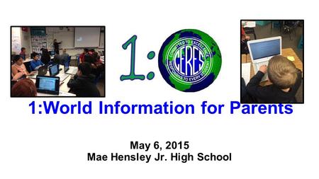 1:World Information for Parents May 6, 2015 Mae Hensley Jr. High School.