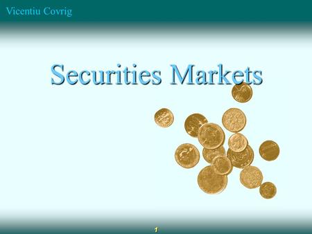 Vicentiu Covrig 1 Securities Markets. Vicentiu Covrig 2 The Role of Financial Markets Money markets: debt type securities with maturity up to one year.