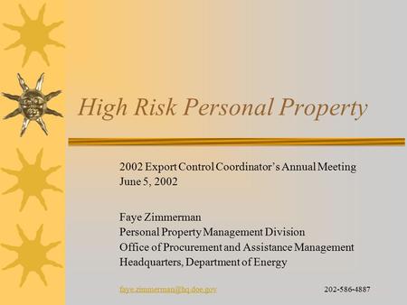 High Risk Personal Property 2002 Export Control Coordinator’s Annual Meeting June 5, 2002 Faye Zimmerman Personal Property Management Division Office of.