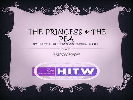 THE PRINCESS & THE PEA BY HANS CHRISTIAN ANDERSEN (1835) Frances Kazan.