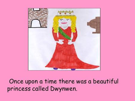 Once upon a time there was a beautiful princess called Dwynwen.