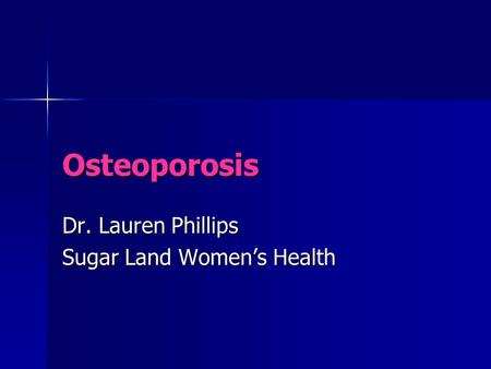 Osteoporosis Dr. Lauren Phillips Sugar Land Women’s Health.