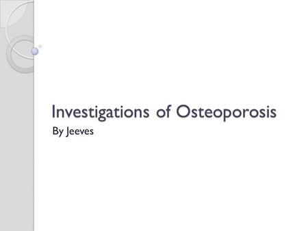 Investigations of Osteoporosis By Jeeves. DEXA/DXA (Dual Energy X-ray Absorptionmetry) This is the gold standard in Osteoporosis diagnosis. Reported as.