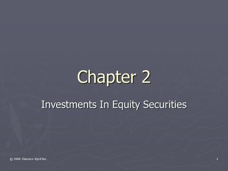 © 2008 Clarence Byrd Inc. 1 Chapter 2 Investments In Equity Securities.