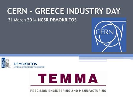 CERN – GREECE INDUSTRY DAY 31 March 2014 NCSR DEMOKRITOS.