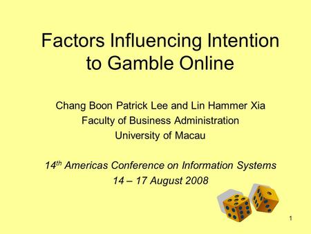 1 Factors Influencing Intention to Gamble Online Chang Boon Patrick Lee and Lin Hammer Xia Faculty of Business Administration University of Macau 14 th.