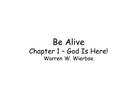 Be Alive Chapter 1 – God Is Here! Warren W. Wierbse.