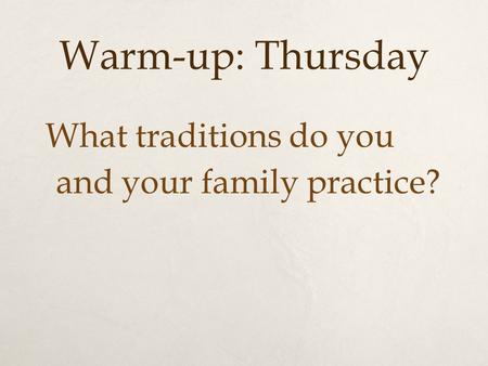 Warm-up: Thursday What traditions do you and your family practice?