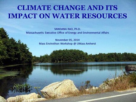 CLIMATE CHANGE AND ITS IMPACT ON WATER RESOURCES VANDANA RAO, Ph. D