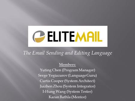 The Email Sending and Editing Language Members: Yuting Chen (Program Manager) Serge Yegiazarov (Language Guru) Curtis Cooper (System Architect) Jiazhen.