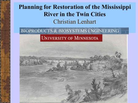 Planning for Restoration of the Mississippi River in the Twin Cities Christian Lenhart.