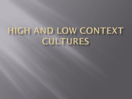 High-Context Culture Now watch this short video and note the differences in the communication patterns between high and low context cultures:
