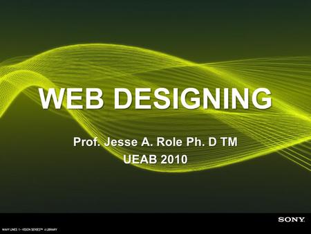 WEB DESIGNING Prof. Jesse A. Role Ph. D TM UEAB 2010.