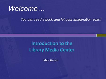 Mrs. Green Welcome… You can read a book and let your imagination soar!!