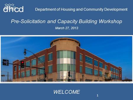 Department of Housing and Community Development Pre-Solicitation and Capacity Building Workshop Department of Housing and Community Development WELCOME.
