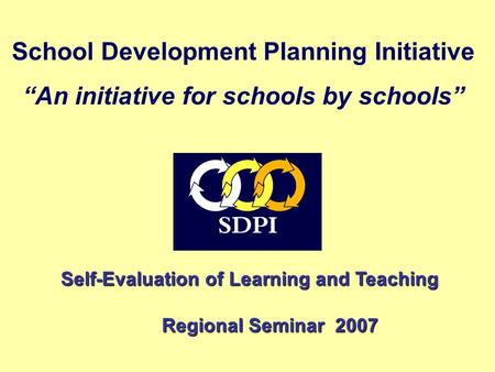 School Development Planning Initiative “An initiative for schools by schools” Self-Evaluation of Learning and Teaching Self-Evaluation of Learning and.