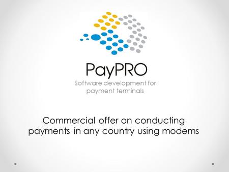 Software development for payment terminals Commercial offer on conducting payments in any country using modems.