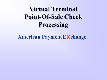 Virtual Terminal Point-Of-Sale Check Processing American Payment E x change.
