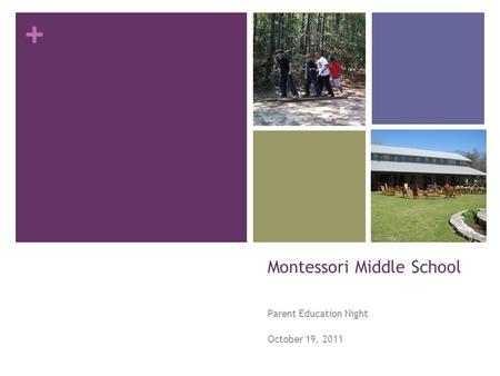 + Montessori Middle School Parent Education Night October 19, 2011.