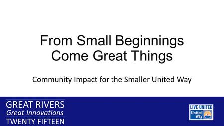 GREAT RIVERS Great Innovations TWENTY FIFTEEN GREAT RIVERS Great Innovations TWENTY FIFTEEN From Small Beginnings Come Great Things Community Impact for.