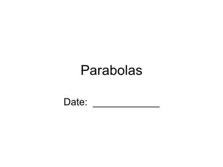 Parabolas Date: ____________.