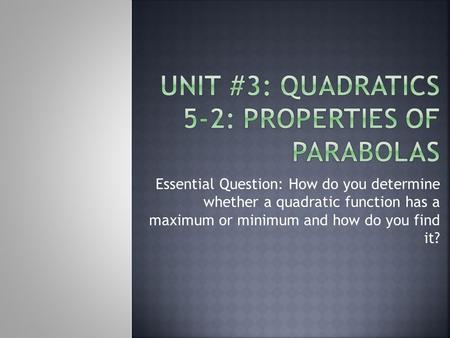 Essential Question: How do you determine whether a quadratic function has a maximum or minimum and how do you find it?