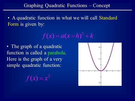 Graphing Quadratic Functions – Concept A quadratic function in what we will call Standard Form is given by: The graph of a quadratic function is called.