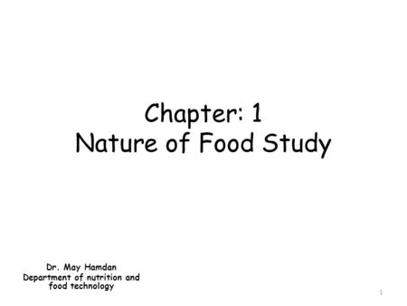 Chapter: 1 Nature of Food Study Dr. May Hamdan Department of nutrition and food technology 1.
