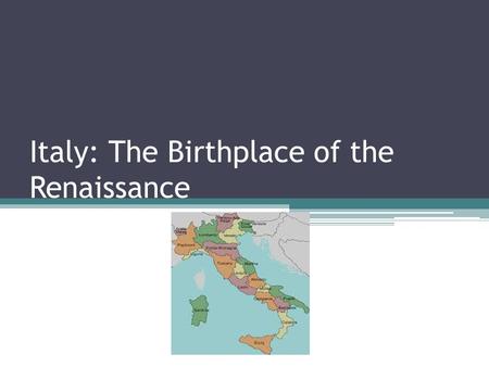 Italy: The Birthplace of the Renaissance. History After the war & plague, the people who survived wanted to celebrate life ▫Started questioning life ▫Started.