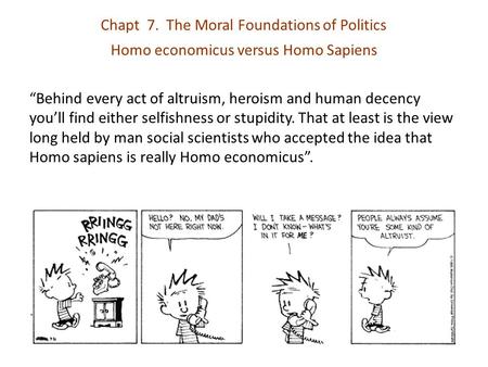 “Behind every act of altruism, heroism and human decency you’ll find either selfishness or stupidity. That at least is the view long held by man social.