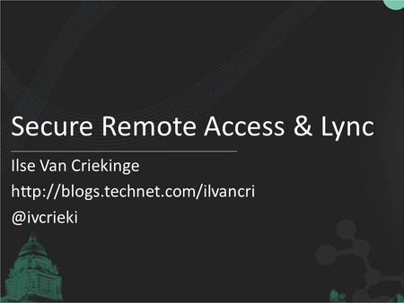 Secure Remote Access & Lync Ilse Van Criekinge