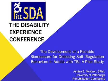 THE DISABILITY EXPERIENCE CONFERENCE The Development of a Reliable Biomeasure for Detecting Self- Regulation Behaviors in Adults with TBI: A Pilot Study.