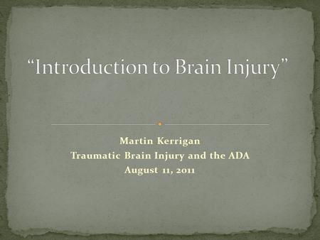 Martin Kerrigan Traumatic Brain Injury and the ADA August 11, 2011.