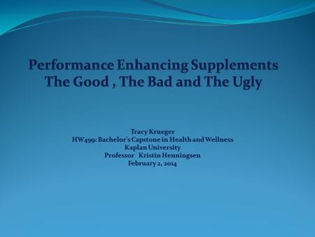 Tracy Krueger HW499: Bachelor's Capstone in Health and Wellness Kaplan University Professor Kristin Henningsen February 2, 2014.