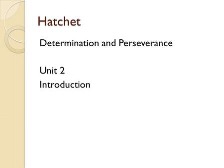 Hatchet Determination and Perseverance Unit 2 Introduction.