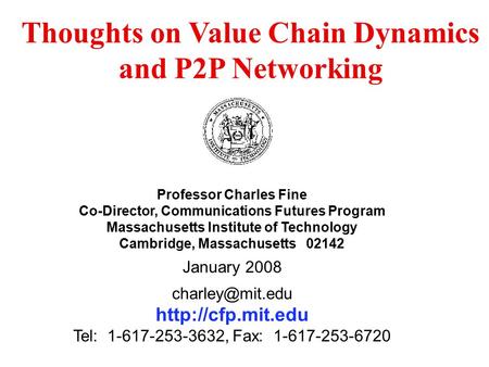 Professor Charles Fine Co-Director, Communications Futures Program Massachusetts Institute of Technology Cambridge, Massachusetts 02142 January 2008