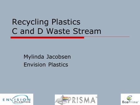 Recycling Plastics C and D Waste Stream Mylinda Jacobsen Envision Plastics.