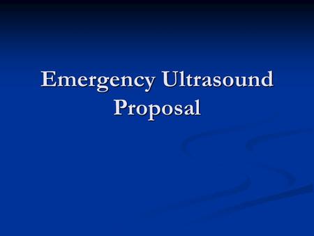 Emergency Ultrasound Proposal. Emergency Ultrasound In common use since early 1990’s In common use since early 1990’s First curriculum was published in.